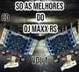 So as melhores do dj Maxx Rs